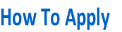 How To Apply 
